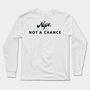 Nope, not a chance Long Sleeve T-Shirt